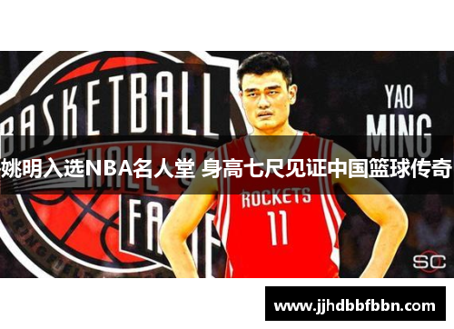 姚明入选NBA名人堂 身高七尺见证中国篮球传奇