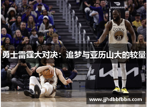 勇士雷霆大对决：追梦与亚历山大的较量